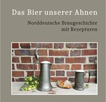 Buch­tipp: Das Bier unse­rer Ahnen Norddeutsche Braugeschichte mit Rezepturen 